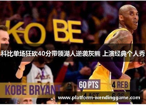 科比单场狂砍40分带领湖人逆袭灰熊 上演经典个人秀 科比单场狂砍40分带领湖人逆袭灰熊 上演经典个人秀
