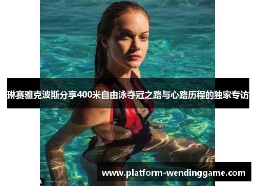 琳赛雅克波斯分享400米自由泳夺冠之路与心路历程的独家专访 琳赛雅克波斯分享400米自由泳夺冠之路与心路历程的独家专访