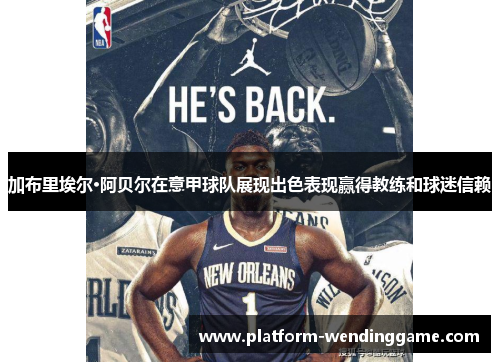 加布里埃尔·阿贝尔在意甲球队展现出色表现赢得教练和球迷信赖 加布里埃尔·阿贝尔在意甲球队展现出色表现赢得教练和球迷信赖