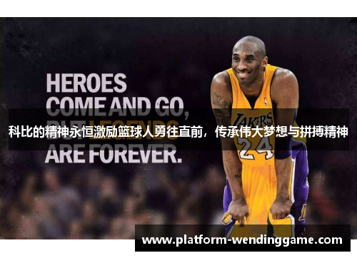 科比的精神永恒激励篮球人勇往直前,传承伟大梦想与拼搏精神 科比的精神永恒激励篮球人勇往直前,传承伟大梦想与拼搏精神