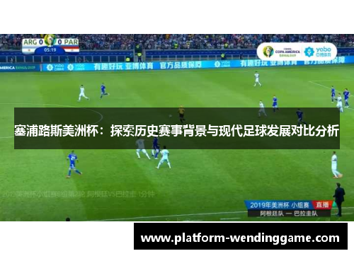 塞浦路斯美洲杯:探索历史赛事背景与现代足球发展对比分析 塞浦路斯美洲杯:探索历史赛事背景与现代足球发展对比分析