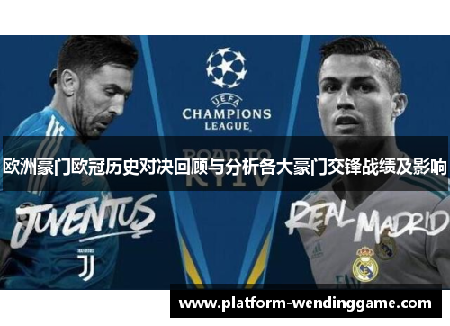 欧洲豪门欧冠历史对决回顾与分析各大豪门交锋战绩及影响 欧洲豪门欧冠历史对决回顾与分析各大豪门交锋战绩及影响