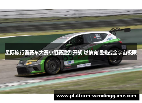 星际旅行者赛车大赛小组赛激烈开战 燃情竞速挑战全宇宙极限 星际旅行者赛车大赛小组赛激烈开战 燃情竞速挑战全宇宙极限