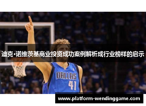 迪克·诺维茨基商业投资成功案例解析成行业榜样的启示 迪克·诺维茨基商业投资成功案例解析成行业榜样的启示