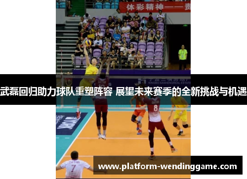 武磊回归助力球队重塑阵容 展望未来赛季的全新挑战与机遇 武磊回归助力球队重塑阵容 展望未来赛季的全新挑战与机遇
