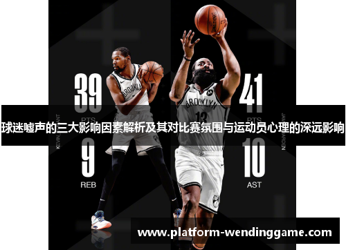 球迷嘘声的三大影响因素解析及其对比赛氛围与运动员心理的深远影响 球迷嘘声的三大影响因素解析及其对比赛氛围与运动员心理的深远影响