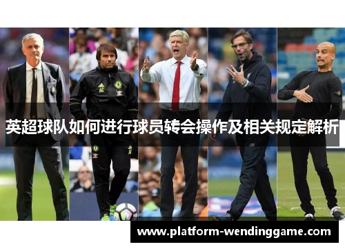 英超球队如何进行球员转会操作及相关规定解析