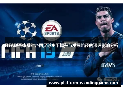 FIFA联赛体系对各国足球水平提升与发展路径的深远影响分析