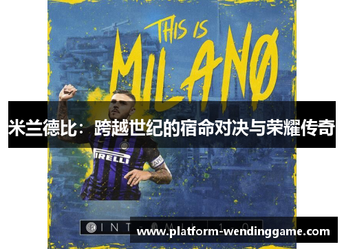 米兰德比：跨越世纪的宿命对决与荣耀传奇