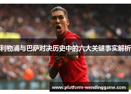 利物浦与巴萨对决历史中的六大关键事实解析