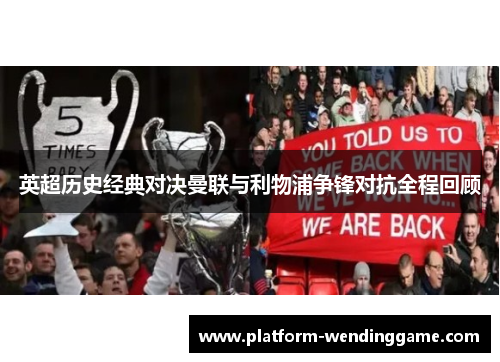 英超历史经典对决曼联与利物浦争锋对抗全程回顾 英超历史经典对决曼联与利物浦争锋对抗全程回顾