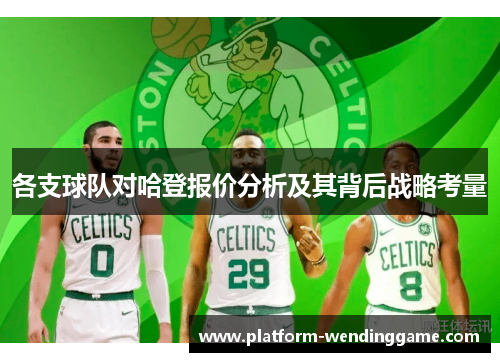 各支球队对哈登报价分析及其背后战略考量 各支球队对哈登报价分析及其背后战略考量