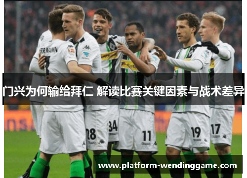 门兴为何输给拜仁 解读比赛关键因素与战术差异 门兴为何输给拜仁 解读比赛关键因素与战术差异