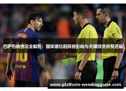 巴萨伤病情况全解析:国家德比前阵容影响与关键球员恢复进展 巴萨伤病情况全解析:国家德比前阵容影响与关键球员恢复进展