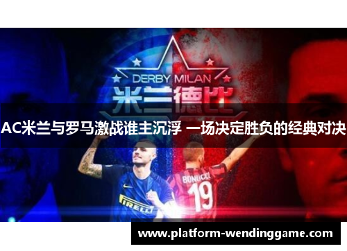 AC米兰与罗马激战谁主沉浮 一场决定胜负的经典对决