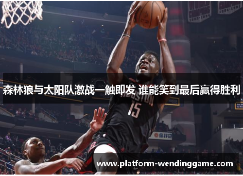 森林狼与太阳队激战一触即发 谁能笑到最后赢得胜利