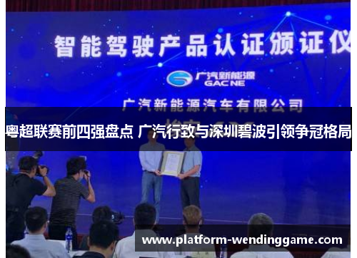 粤超联赛前四强盘点 广汽行致与深圳碧波引领争冠格局 粤超联赛前四强盘点 广汽行致与深圳碧波引领争冠格局