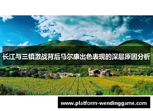 长江与三镇激战背后马尔康出色表现的深层原因分析 长江与三镇激战背后马尔康出色表现的深层原因分析