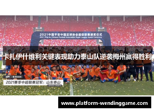 卡扎伊什维利关键表现助力泰山队逆袭梅州赢得胜利