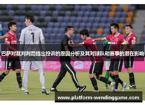 巴萨对裁判判罚提出投诉的原因分析及其对球队和赛事的潜在影响 巴萨对裁判判罚提出投诉的原因分析及其对球队和赛事的潜在影响