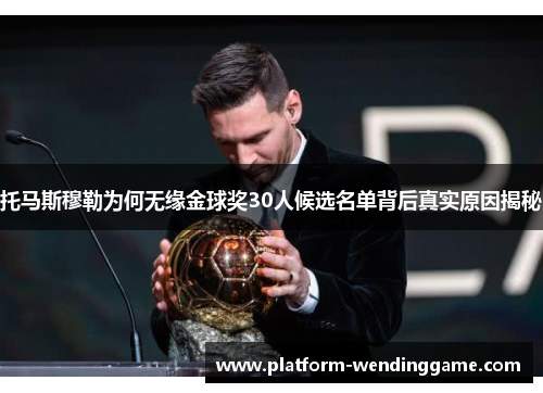 托马斯穆勒为何无缘金球奖30人候选名单背后真实原因揭秘 托马斯穆勒为何无缘金球奖30人候选名单背后真实原因揭秘