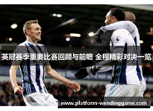 英冠赛季重要比赛回顾与前瞻 全程精彩对决一览 英冠赛季重要比赛回顾与前瞻 全程精彩对决一览