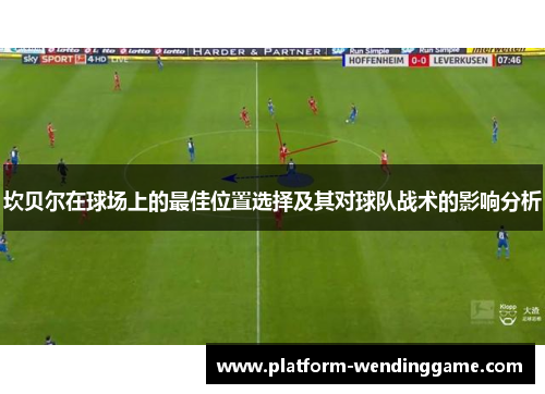 坎贝尔在球场上的最佳位置选择及其对球队战术的影响分析