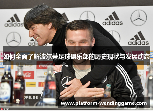 如何全面了解波尔蒂足球俱乐部的历史现状与发展动态