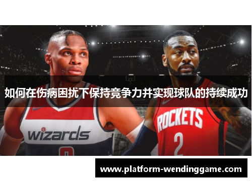 如何在伤病困扰下保持竞争力并实现球队的持续成功