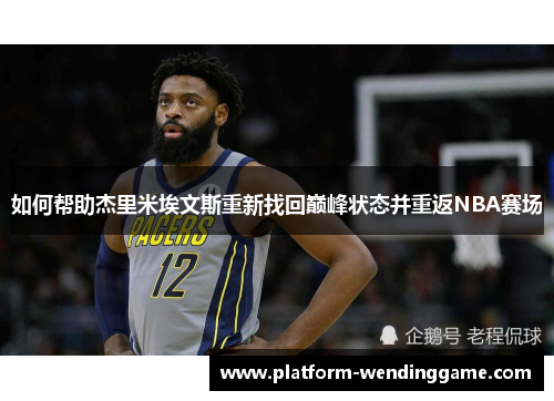如何帮助杰里米埃文斯重新找回巅峰状态并重返NBA赛场