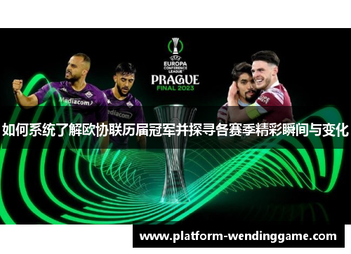 如何系统了解欧协联历届冠军并探寻各赛季精彩瞬间与变化