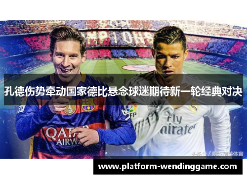孔德伤势牵动国家德比悬念球迷期待新一轮经典对决