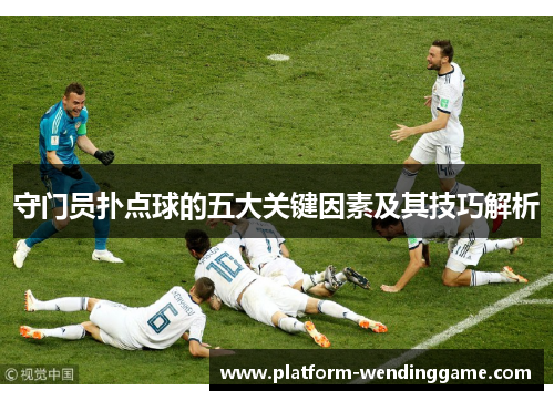 守门员扑点球的五大关键因素及其技巧解析