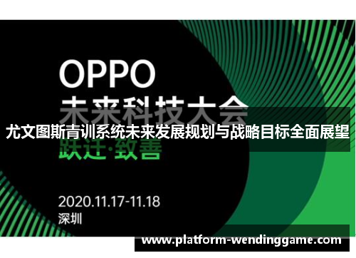 尤文图斯青训系统未来发展规划与战略目标全面展望 尤文图斯青训系统未来发展规划与战略目标全面展望